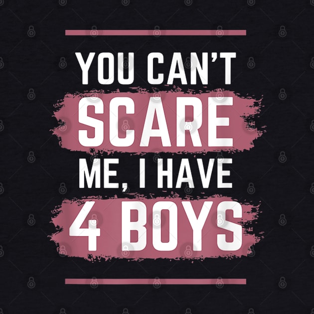 You Can't Scare Me I Have Four Boys Funny Mom of Sons by luxembourgertreatable